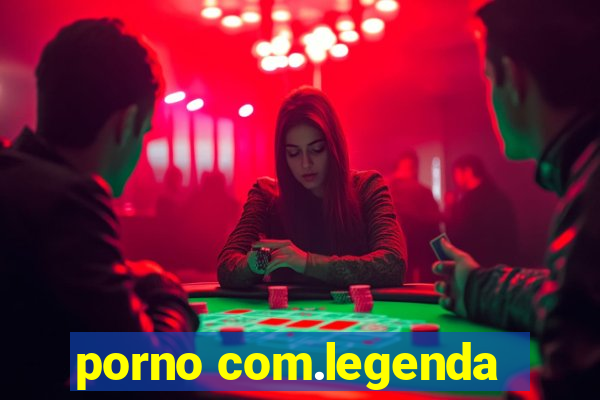 porno com.legenda